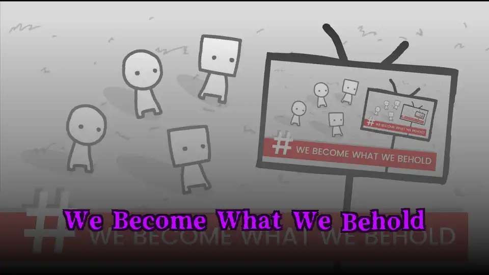 We Become What We Behold